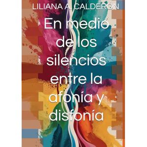 CALDERÓN, LILIANA ANDREA En medio de los silencios entre la afonía y disfonía CALDERÓN, LILIANA ANDREA En medio de los silencios entre la afonía y disfonía