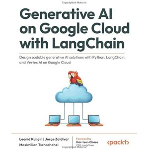 Kuligin, Leonid Generative AI on Google Cloud with LangChain: Design scalable generative AI solutions with Python, LangChain, and Vertex AI on Google Cloud Kuligin, Leonid Generative AI on Google Cloud with LangChain: Design scalable generative AI solutions with Python, LangChain, and Vertex AI on Google Cloud