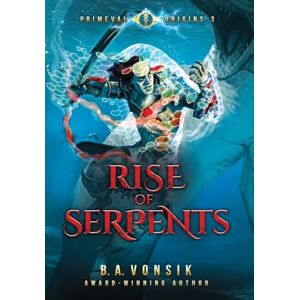 Vonsik, B a Primeval Origins: Rise of Serpents: Book Three in the Primeval Origins Epic Saga: 3 Vonsik, B a Primeval Origins: Rise of Serpents: Book Three in the Primeval Origins Epic Saga: 3