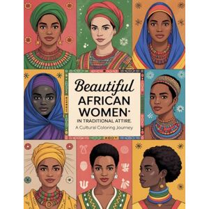 Graphics Arts, Olajumoke Beautiful African Women in Traditional Attire: An Adult Coloring Book Celebrating Culture, Beauty & Diversity Graphics Arts, Olajumoke Beautiful African Women in Traditional Attire: An Adult Coloring Book Celebrating Culture, Beauty & Diversity