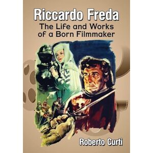 Curti, Roberto Riccardo Freda: The Life and Works of a Born Filmmaker Curti, Roberto Riccardo Freda: The Life and Works of a Born Filmmaker