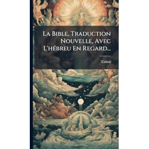 La Bible, Traduction Nouvelle, Avec L'hÃ(c)breu En Regard... La Bible, Traduction Nouvelle, Avec L'hÃ(c)breu En Regard...