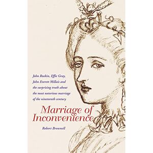 Robert Brownell Marriage of Inconvenience: Euphemia Chalmers Gray and John Ruskin: the secret history of the most notorious marital failure of the Victorian era Robert Brownell Marriage of Inconvenience: Euphemia Chalmers Gray and John Ruskin: the secret history of the most notorious marital failure of the Victorian era