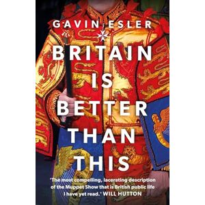Esler, Gavin Britain Is Better Than This: Why a Great Country is Failing Us All Esler, Gavin Britain Is Better Than This: Why a Great Country is Failing Us All