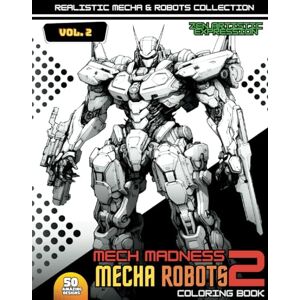 Expression, Zen Artistic Mech Robots Coloring Book: Mech Madness 2: A fantastic world full of Robots with Realistic Design Expression, Zen Artistic Mech Robots Coloring Book: Mech Madness 2: A fantastic world full of Robots with Realistic Design