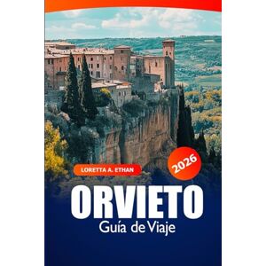 Ethan, Loretta A. Orvieto Guía de Viaje 2026: Descubre los tesoros ocultos de Umbría, sus principales atracciones, historia, gastronomía local y aventuras en Italia Ethan, Loretta A. Orvieto Guía de Viaje 2026: Descubre los tesoros ocultos de Umbría, sus principales atracciones, historia, gastronomía local y aventuras en Italia