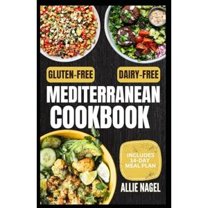 Nagel, Allie Gluten-Free Dairy-Free Mediterranean Cookbook: Quick, Simple Satisfying Allergen-Free Diet Recipes and Meal Prep Without Gluten or Dairy for Gut Health & Wellbeing Nagel, Allie Gluten-Free Dairy-Free Mediterranean Cookbook: Quick, Simple Satisfying Allergen-Free Diet Recipes and Meal Prep Without Gluten or Dairy for Gut Health & Wellbeing