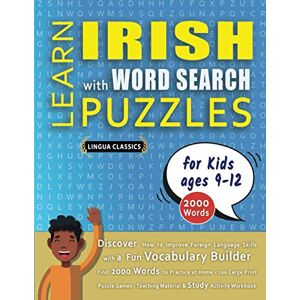 LINGUA CLASSICS LEARN IRISH WITH WORD SEARCH PUZZLES FOR KIDS 9 12 Discover How to Improve Foreign Language Skills with a Fun Vocabulary Builder. Find 2000 Words ... Teaching Material, Study Activity Workbook LINGUA CLASSICS LEARN IRISH WITH WORD SEARCH PUZZLES FOR KIDS 9 12 Discover How to Improve Foreign Language Skills with a Fun Vocabulary Builder. Find 2000 Words ... Teaching Material, Study Activity Workbook