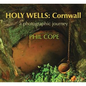 Phil Cope Holy Wells: Cornwall: A Photographic Journey Phil Cope Holy Wells: Cornwall: A Photographic Journey