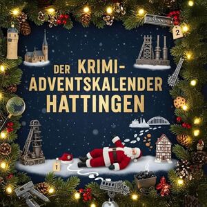 Horn, Luisa Der Krimi-Adventskalender Hattingen: Mordsverdächtig in 24 Akten. Ein Fall in deiner Nähe Horn, Luisa Der Krimi-Adventskalender Hattingen: Mordsverdächtig in 24 Akten. Ein Fall in deiner Nähe