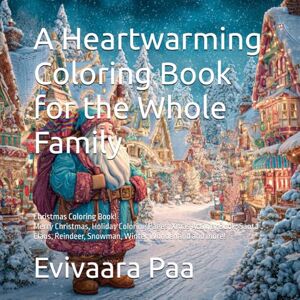 Paa, Evivaara A Heartwarming Coloring Book for the Whole Family: Christmas Coloring Book, Merry Christmas, Holiday Coloring Pages, Xmas Activity Book, Santa Claus, ... Christmas Tree, Gifts, Candy Canes Paa, Evivaara A Heartwarming Coloring Book for the Whole Family: Christmas Coloring Book, Merry Christmas, Holiday Coloring Pages, Xmas Activity Book, Santa Claus, ... Christmas Tree, Gifts, Candy Canes