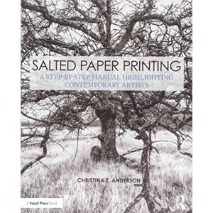 Anderson, Christina Salted Paper Printing: A Step-by-Step Manual Highlighting Contemporary Artists (Contemporary Practices in Alternative Process Photography) Anderson, Christina Salted Paper Printing: A Step-by-Step Manual Highlighting Contemporary Artists (Contemporary Practices in Alternative Process Photography)