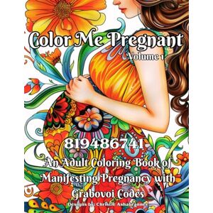 Ashabranner, Christie Color Me Pregnant: An Adult Coloring Book for Manifesting Pregnancy with Grigori Grabovoi Codes TTC & Pregnancy Loss Rainbow Baby Ashabranner, Christie Color Me Pregnant: An Adult Coloring Book for Manifesting Pregnancy with Grigori Grabovoi Codes TTC & Pregnancy Loss Rainbow Baby