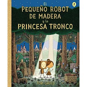 Gauld, Tom El Pequeño Robot de Madera Y La Princesa Tronco / The Little Wooden Robot and the Log Princess (Salamandra Graphic Kids) Gauld, Tom El Pequeño Robot de Madera Y La Princesa Tronco / The Little Wooden Robot and the Log Princess (Salamandra Graphic Kids)