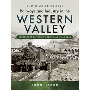 John Hodge Railways and Industry in the Western Valley: Aberbeeg to Brynmawr and Ebbw Vale (South Wales Valleys) John Hodge Railways and Industry in the Western Valley: Aberbeeg to Brynmawr and Ebbw Vale (South Wales Valleys)