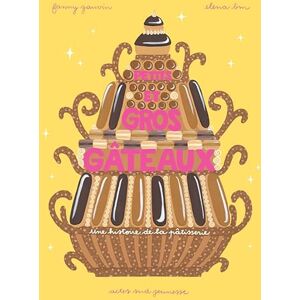 Gauvin, Fanny Petits et gros gâteaux une histoire de la pâtisserie Gauvin, Fanny Petits et gros gâteaux une histoire de la pâtisserie