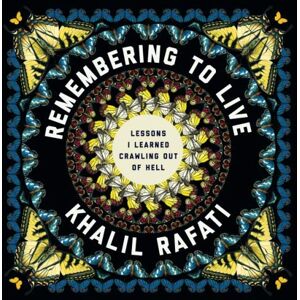 Rafati, Khalil Remembering to Live: Lessons I Learned Crawling out of Hell Rafati, Khalil Remembering to Live: Lessons I Learned Crawling out of Hell