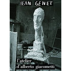 Genet, Jean L'atelier d'Alberto Giacometti Genet, Jean L'atelier d'Alberto Giacometti