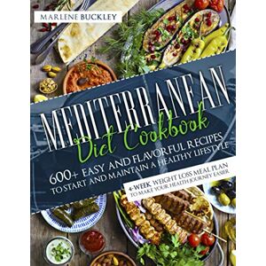 Buckley, Marlene Mediterranean Diet Cookbook: 600+ Easy and Flavorful Recipes to Start and Maintain a Healthy Lifestyle. 4-Week Weight Loss Meal Plan to Make your Health Journey Easier Buckley, Marlene Mediterranean Diet Cookbook: 600+ Easy and Flavorful Recipes to Start and Maintain a Healthy Lifestyle. 4-Week Weight Loss Meal Plan to Make your Health Journey Easier
