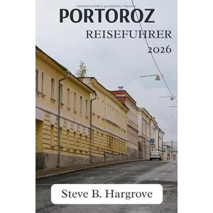 Hargrove, Steve B. Portorož Reiseführer 2026: Sonne, Meer & slowenischer Charme Hargrove, Steve B. Portorož Reiseführer 2026: Sonne, Meer & slowenischer Charme