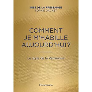 Fressange, Ines de la Comment je m'habille aujourd'hui: Le style de la Parisienne Fressange, Ines de la Comment je m'habille aujourd'hui: Le style de la Parisienne