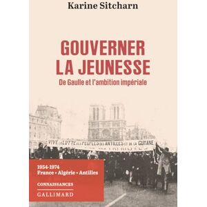 Sitcharn, Karine Gouverner la jeunesse. De Gaulle et l'ambition impériale: 1954-1974. France, Algérie, Antilles Sitcharn, Karine Gouverner la jeunesse. De Gaulle et l'ambition impériale: 1954-1974. France, Algérie, Antilles