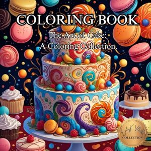 Villalba, Emily K The Art of Cake: A Coloring Collection: Coloring Book for Adults (50 Unique Intricate Images Coloring Book) Villalba, Emily K The Art of Cake: A Coloring Collection: Coloring Book for Adults (50 Unique Intricate Images Coloring Book)