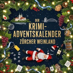 Fischer, Theo Der Krimi-Adventskalender Zürcher Weinland: Mordsverdächtig in 24 Akten. Ein Fall in deiner Nähe Fischer, Theo Der Krimi-Adventskalender Zürcher Weinland: Mordsverdächtig in 24 Akten. Ein Fall in deiner Nähe