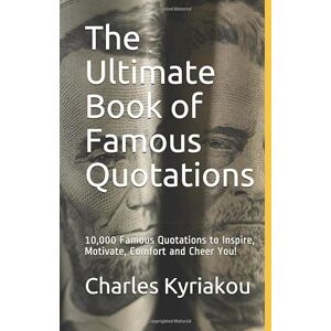 Kyriakou, Charles The Ultimate Book of Famous Quotations: 10,000 Famous Quotations to Inspire, Motivate, Comfort and Cheer You! (Ultimate Famous Quotes) Kyriakou, Charles The Ultimate Book of Famous Quotations: 10,000 Famous Quotations to Inspire, Motivate, Comfort and Cheer You! (Ultimate Famous Quotes)