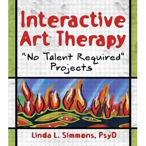 Simmons, Linda L. Interactive Art Therapy: No Talent Required Projects (Haworth Practical Practice in Mental Health) Simmons, Linda L. Interactive Art Therapy: No Talent Required Projects (Haworth Practical Practice in Mental Health)
