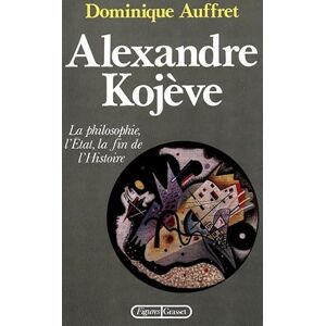 Auffret-D Alexandre Kojève: La philosophie, l'État, la fin de l'histoire (Figures de Proue) Auffret-D Alexandre Kojève: La philosophie, l'État, la fin de l'histoire (Figures de Proue)