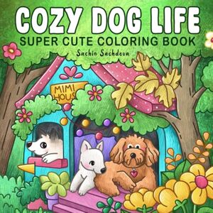 Sachdeva, Sachin Cozy Dog Life: Super Cute Coloring Book for Adults and Teens featuring Cute Little Puppy Moments, Fuzzy Animal Friends for Fun and Relaxation Sachdeva, Sachin Cozy Dog Life: Super Cute Coloring Book for Adults and Teens featuring Cute Little Puppy Moments, Fuzzy Animal Friends for Fun and Relaxation