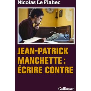 Le Flahec, Nicolas Jean-Patrick Manchette : Écrire contre: Ecrire contre Le Flahec, Nicolas Jean-Patrick Manchette : Écrire contre: Ecrire contre