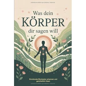 Keller, Sophia Was dein Körper dir sagen will: Wie du körperliche Signale, Stresssymptome und Emotionen richtig deutest, Blockaden auflöst und mit Achtsamkeit, ... & Selbstheilung innere Balance wiederfindest Keller, Sophia Was dein Körper dir sagen will: Wie du körperliche Signale, Stresssymptome und Emotionen richtig deutest, Blockaden auflöst und mit Achtsamkeit, ... & Selbstheilung innere Balance wiederfindest