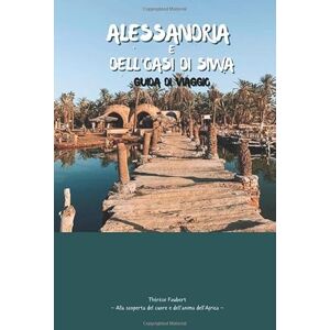 Faubert, Thérèse ALESSANDRIA D'EGITTO E OASI DI SIWA GUIDA DI VIAGGIO 2026: Esplora la storia del Mediterraneo, i monumenti iconici e le coste; Bellezza del deserto, mappe, laghi salati, palmeti e sorgenti naturali. Faubert, Thérèse ALESSANDRIA D'EGITTO E OASI DI SIWA GUIDA DI VIAGGIO 2026: Esplora la storia del Mediterraneo, i monumenti iconici e le coste; Bellezza del deserto, mappe, laghi salati, palmeti e sorgenti naturali.