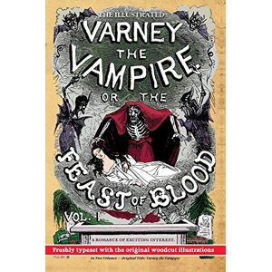 Rymer, James Malcolm The Illustrated Varney the Vampire; or, The Feast of Blood In Two Volumes Volume I: Original Title: Varney the Vampyre Rymer, James Malcolm The Illustrated Varney the Vampire; or, The Feast of Blood In Two Volumes Volume I: Original Title: Varney the Vampyre