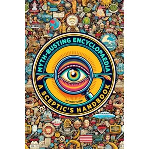 Tobin, Mike Myth-Busting Encyclopaedia: A Sceptic's Handbook Tobin, Mike Myth-Busting Encyclopaedia: A Sceptic's Handbook