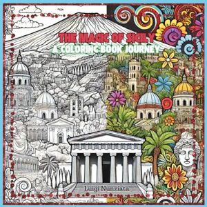 Nunziata, Luigi The Magic of Sicily – A Coloring Book Journey for adult and kids: Bold and Easy, Simple and Big Designs for Relaxation Featuring Sicily’s Landscapes, ... – A Coloring Book Journey for adult and kids) Nunziata, Luigi The Magic of Sicily – A Coloring Book Journey for adult and kids: Bold and Easy, Simple and Big Designs for Relaxation Featuring Sicily’s Landscapes, ... – A Coloring Book Journey for adult and kids)