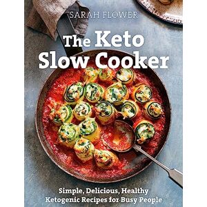 Flower, Sarah The Keto Slow Cooker: Simple, Delicious, Healthy Ketogenic Recipes for Busy People Flower, Sarah The Keto Slow Cooker: Simple, Delicious, Healthy Ketogenic Recipes for Busy People