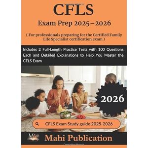 Publication, Mahi CFLS Exam Prep 2025–2026. For professionals preparing the Certified Family Life Specialist certification: Includes 2 Full-Length Practice Tests with ... Explanations to Help You Master the CFLS Exam Publication, Mahi CFLS Exam Prep 2025–2026. For professionals preparing the Certified Family Life Specialist certification: Includes 2 Full-Length Practice Tests with ... Explanations to Help You Master the CFLS Exam
