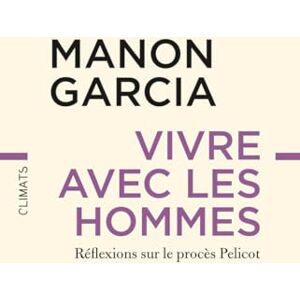Garcia, Manon Vivre avec les hommes: Réflexions sur le procès Pelicot Garcia, Manon Vivre avec les hommes: Réflexions sur le procès Pelicot