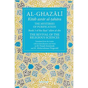 Al-Ghazali, Abu Hamid The Mysteries of Purification: Book 3 of the Revival of the Religious Sciences (The Fons Vitae Al-Ghazali Series) Al-Ghazali, Abu Hamid The Mysteries of Purification: Book 3 of the Revival of the Religious Sciences (The Fons Vitae Al-Ghazali Series)