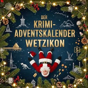 Fischer, Samuel Der Krimi-Adventskalender Wetzikon: Mordsverdächtig in 24 Akten. Ein Fall in deiner Nähe Fischer, Samuel Der Krimi-Adventskalender Wetzikon: Mordsverdächtig in 24 Akten. Ein Fall in deiner Nähe