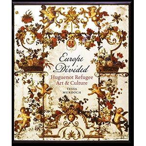 Murdoch, Tessa Europe Divided: Huguenot Refugee Art and Culture Murdoch, Tessa Europe Divided: Huguenot Refugee Art and Culture