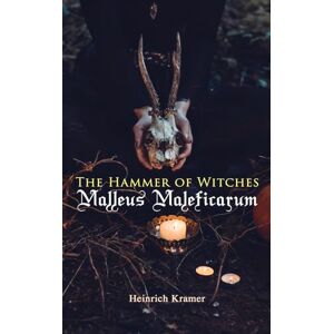 Kramer, Heinrich The Hammer of Witches: Malleus Maleficarum: The Most Influential Book of Witchcraft Kramer, Heinrich The Hammer of Witches: Malleus Maleficarum: The Most Influential Book of Witchcraft
