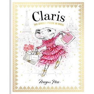 Megan Hess Claris: The Chicest Mouse in Paris: 1: Volume 1 Megan Hess Claris: The Chicest Mouse in Paris: 1: Volume 1
