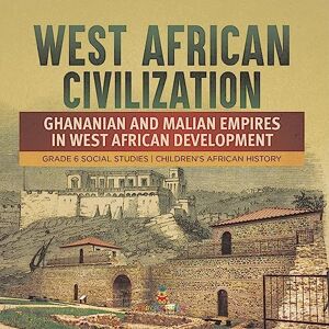Professor, Baby West African Civilization : Ghananian and Malian Empires in West African Development Grade 6 Social Studies Children's African History Professor, Baby West African Civilization : Ghananian and Malian Empires in West African Development Grade 6 Social Studies Children's African History