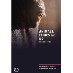 Madeleine Campbell Animals, Ethics and Us: A Veterinary's View of Human-Animal Interactions Madeleine Campbell Animals, Ethics and Us: A Veterinary's View of Human-Animal Interactions