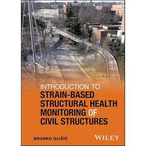 Wiley Introduction to Strain-Based Structural Health Monitoring of Civil Structures Wiley Introduction to Strain-Based Structural Health Monitoring of Civil Structures