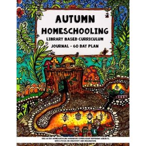 Brown, Sarah Janisse Autumn Homeschooling Library Based Curriculum Journal: This 60 Day Homeschooling Workbook Covers Eight Different Subjects, with a Focus on Creativity and Imagination. Brown, Sarah Janisse Autumn Homeschooling Library Based Curriculum Journal: This 60 Day Homeschooling Workbook Covers Eight Different Subjects, with a Focus on Creativity and Imagination.